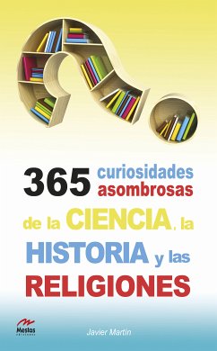 365 curiosidades asombrosas de la Historia, la Ciencia y las Religiones (eBook, ePUB) - Martín Serrano, Javier