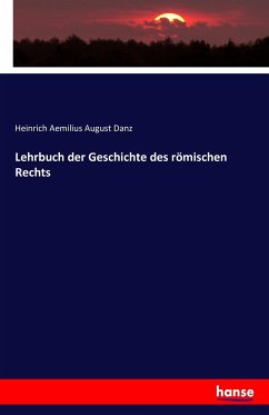 Lehrbuch der Geschichte des römischen Rechts - Danz, Heinrich Aemilius August