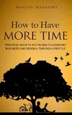 How to Have More Time: Practical Ways to Put an End to Constant Busyness and Design a Time-Rich Lifestyle (eBook, ePUB)