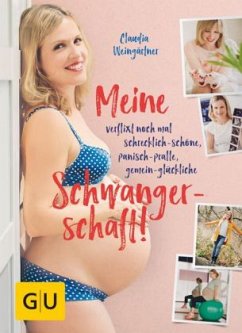 Meine verflixt noch mal schrecklich-schöne, panisch-pralle, gemein-glückliche Schwangerschaft - Weingärtner, Claudia