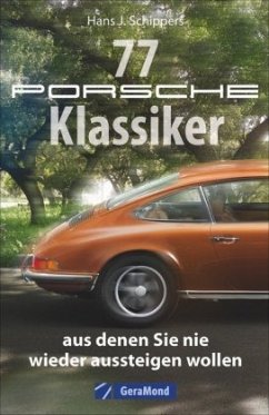 77 Porsche-Klassiker, aus denen Sie nie wieder aussteigen wollen - Schippers, Hans J.