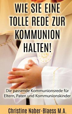 Wie Sie eine tolle Rede zur Kommunion halten! - Naber-Blaess, Christine