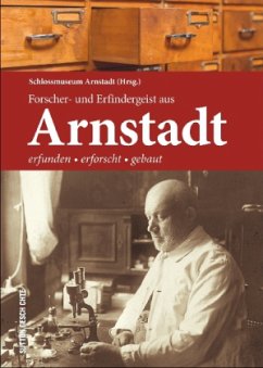 Forscher- und Erfindergeist aus Arnstadt - Schloßmuseum Arnstadt (Hrsg.)