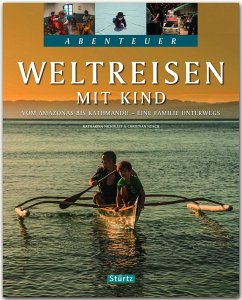 Abenteuer Weltreisen mit Kind - Vom Amazonas bis Kathmandu - Eine Familie unterwegs - Nusch, Christian;Nickoleit, Katharina