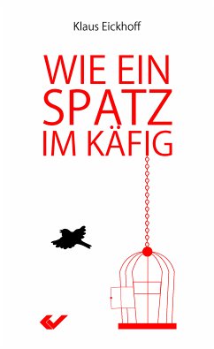 Wie ein Spatz im Käfig - Klaus Eickhoff