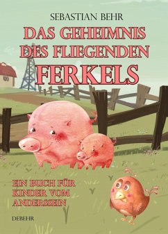 Das Geheimnis des fliegenden Ferkels - Ein Buch für Kinder vom Anderssein (eBook, ePUB) - Behr, Sebastian