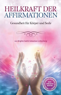 Heilkraft der Affirmationen (eBook, ePUB) - Seidl, Brigitte; Lichtenberg, Sebastian