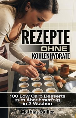 Cover Rezepte ohne Kohlenhydrate - 100 Low Carb Desserts zum Abnehmerfolg in 2 Wochen (eBook, ePUB)
