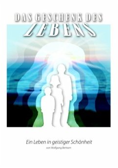 Das Geschenk des Lebens / Das Geschenk des Lebens - Ein Leben in geistiger Schönheit 3 - Bertram, Wolfgang