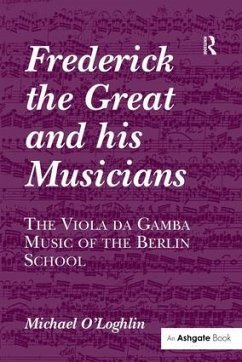 Frederick the Great and His Musicians: The Viola Da Gamba Music of the Berlin School - O'Loghlin, Michael