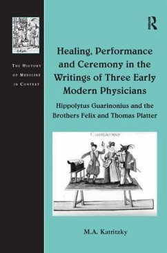 Healing, Performance and Ceremony in the Writings of Three Early Modern Physicians - Katritzky, M A