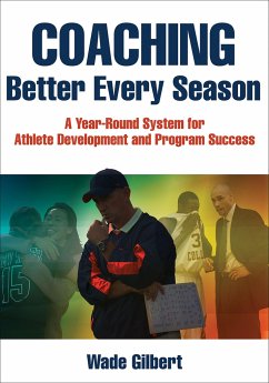 Coaching Better Every Season: A Year-Round System for Athlete Development and Program Success - Gilbert, Wade