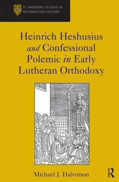 Heinrich Heshusius and Confessional Polemic in Early Lutheran Orthodoxy - Halvorson, Michael J