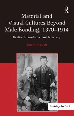 Material and Visual Cultures Beyond Male Bonding, 1870-1914 - Potvin, John