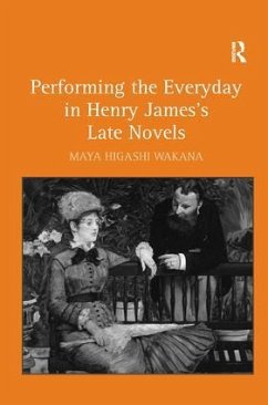Performing the Everyday in Henry James's Late Novels - Wakana, Maya Higashi