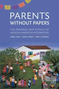 Parents Without Papers: The Progress and Pitfalls of Mexican American Integration - Bean, Frank D.; Brown, Susan K.; Bachmeier, James D.