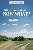 OK, I'm a Christian, NOW WHAT? OK, I'm a Christian, NOW WHAT?