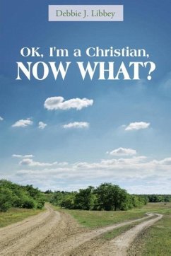 OK, I'm a Christian, NOW WHAT? - Libbey, Debbie J.