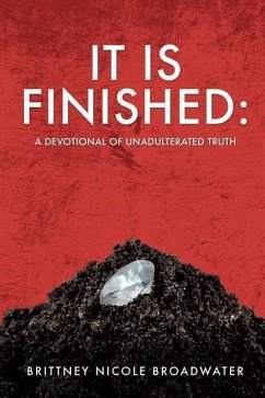 It is Finished: A Devotional of Unadulterated Truth - Broadwater, Brittney Nicole