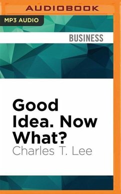 Good Idea. Now What?: How to Move Ideas to Execution - Lee, Charles T.