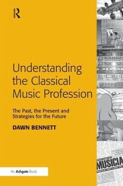 Understanding the Classical Music Profession - Bennett, Dawn Elizabeth