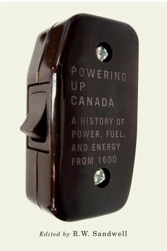Powering Up Canada: The History of Power, Fuel, and Energy from 1600 Volume 6 - Sandwell, R. W.