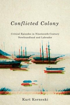 Conflicted Colony: Critical Episodes in Nineteenth-Century Newfoundland and Labrador - Korneski, Kurt