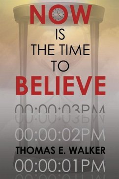 Now Is the Time to Believe - Walker, Thomas E.