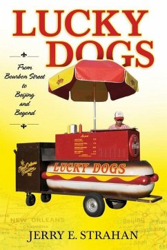 Lucky Dogs: From Bourbon Street to Beijing and Beyond - Strahan, Jerry E.