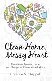 Clean Home, Messy Heart: Promises of Renewal, Hope, and Change for Overwhelmed Moms