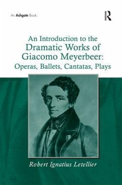An Introduction to the Dramatic Works of Giacomo Meyerbeer: Operas, Ballets, Cantatas, Plays - Letellier, Robert Ignatius