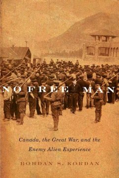 No Free Man: Canada, the Great War, and the Enemy Alien Experience Volume 2 - Kordan, Bohdan S.