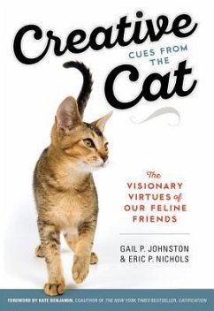 Creative Cues from the Cat: The Visionary Virtues of Our Feline Friends - Johnston, Gail P.; Nichols, Eric P.