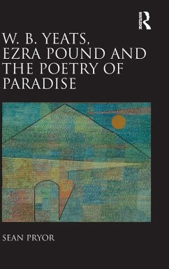 W.B. Yeats, Ezra Pound, and the Poetry of Paradise - Pryor, Sean