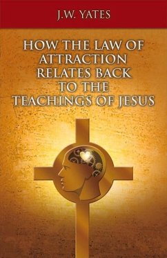 How the Law of Attraction Relates Back to the Teachings of Jesus: Volume 1 - Yates, J. W.