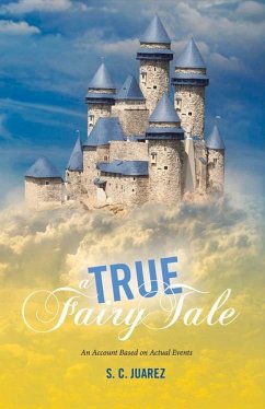 A True Fairy Tale: An Account Based on Actual Events: Volume 1 - Juarez, S. C.
