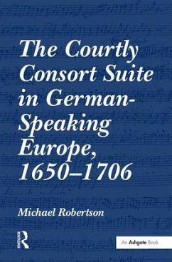 The Courtly Consort Suite in German-Speaking Europe, 1650-1706 - Robertson, Michael