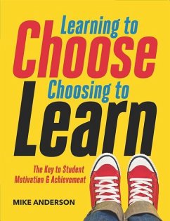 Learning to Choose, Choosing to Learn: The Key to Student Motivation and Achievement - Anderson, Mike