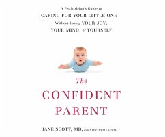 The Confident Parent: A Pediatrician's Guide to Caring for Your Little One Without Losing Your Joy, Your Mind, or Yourself - Scott, Jane; Land, Stephanie