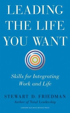 Leading the Life You Want: Skills for Integrating Work and Life - Friedman, Stewart D.