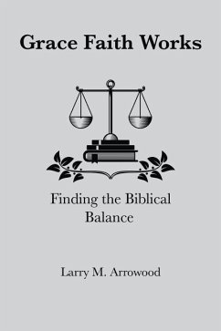 Grace Faith Works, Finding the Biblical Balance - Arrowood, Larry Monroe