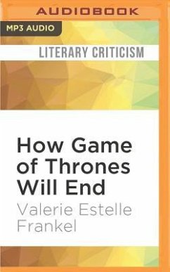 How Game of Thrones Will End: The History, Politics, and Pop Culture Driving the Show to Its Finish - Frankel, Valerie Estelle