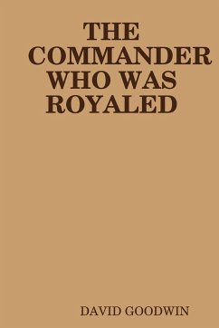 THE COMMANDER WHO WAS ROYALED - Goodwin, David