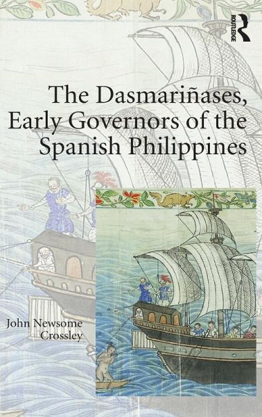 The Dasmariñases, Early Governors of the Spanish Philippines The Dasmariñases, Early Governors of the Spanish Philippines
