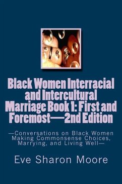 Black Women Interracial and Intercultural Marriage Book 1: First and Foremost 2nd Edition: Conversations on Black Women Making Commonsense Choices, Ma - Moore, Eve Sharon