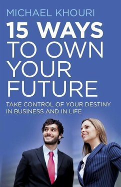 15 Ways to Own Your Future: Take Control of Your Destiny in Business & in Life - Khouri, Michael