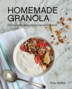 Homemade Granola: Delicious Recipes Using Oats and Muesli - Barber, Elise