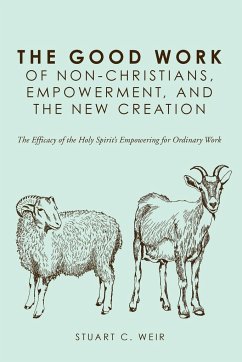 The Good Work of Non-Christians, Empowerment, and the New Creation - Weir, Stuart C.