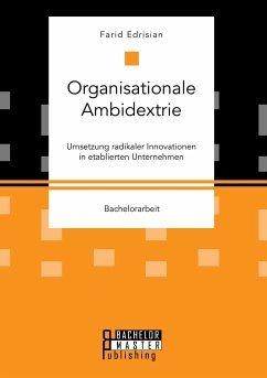 Organisationale Ambidextrie. Umsetzung radikaler Innovationen in etablierten Unternehmen - Edrisian, Farid