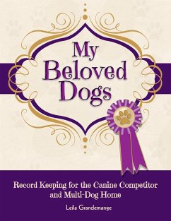 My Beloved Dogs: Record Keeping for the Canine Competitor and Multi-Dog Home - Grandemange, Leila